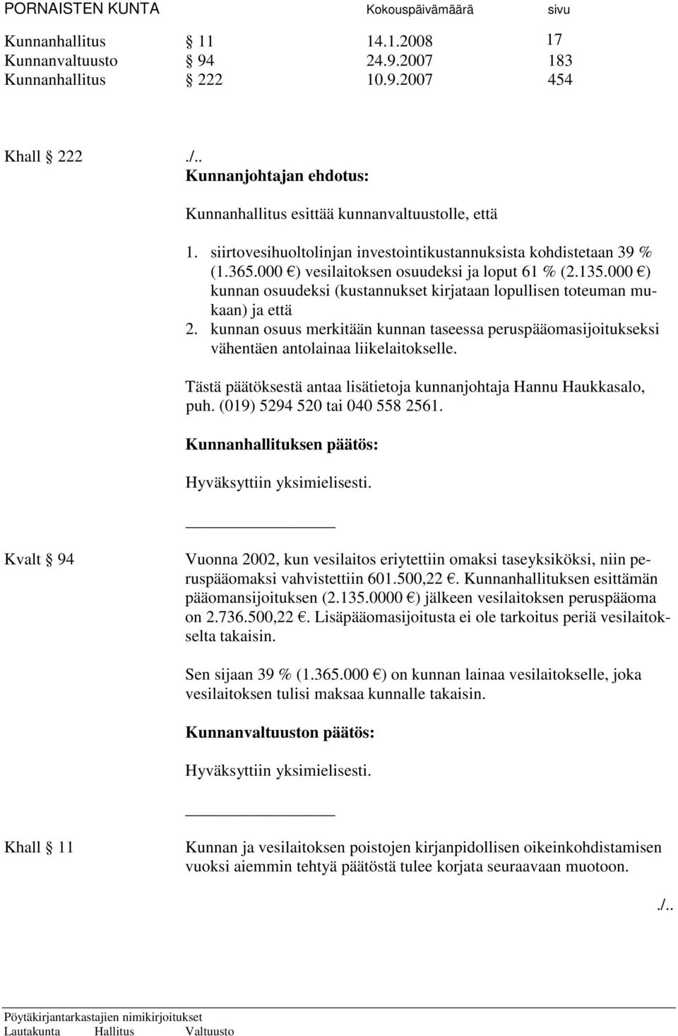 000 ) kunnan osuudeksi (kustannukset kirjataan lopullisen toteuman mukaan) ja että 2. kunnan osuus merkitään kunnan taseessa peruspääomasijoitukseksi vähentäen antolainaa liikelaitokselle. puh.