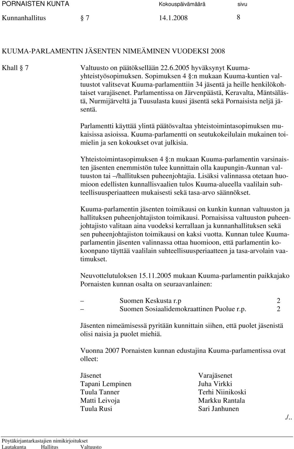 Parlamentissa on Järvenpäästä, Keravalta, Mäntsälästä, Nurmijärveltä ja Tuusulasta kuusi jäsentä sekä Pornaisista neljä jäsentä.