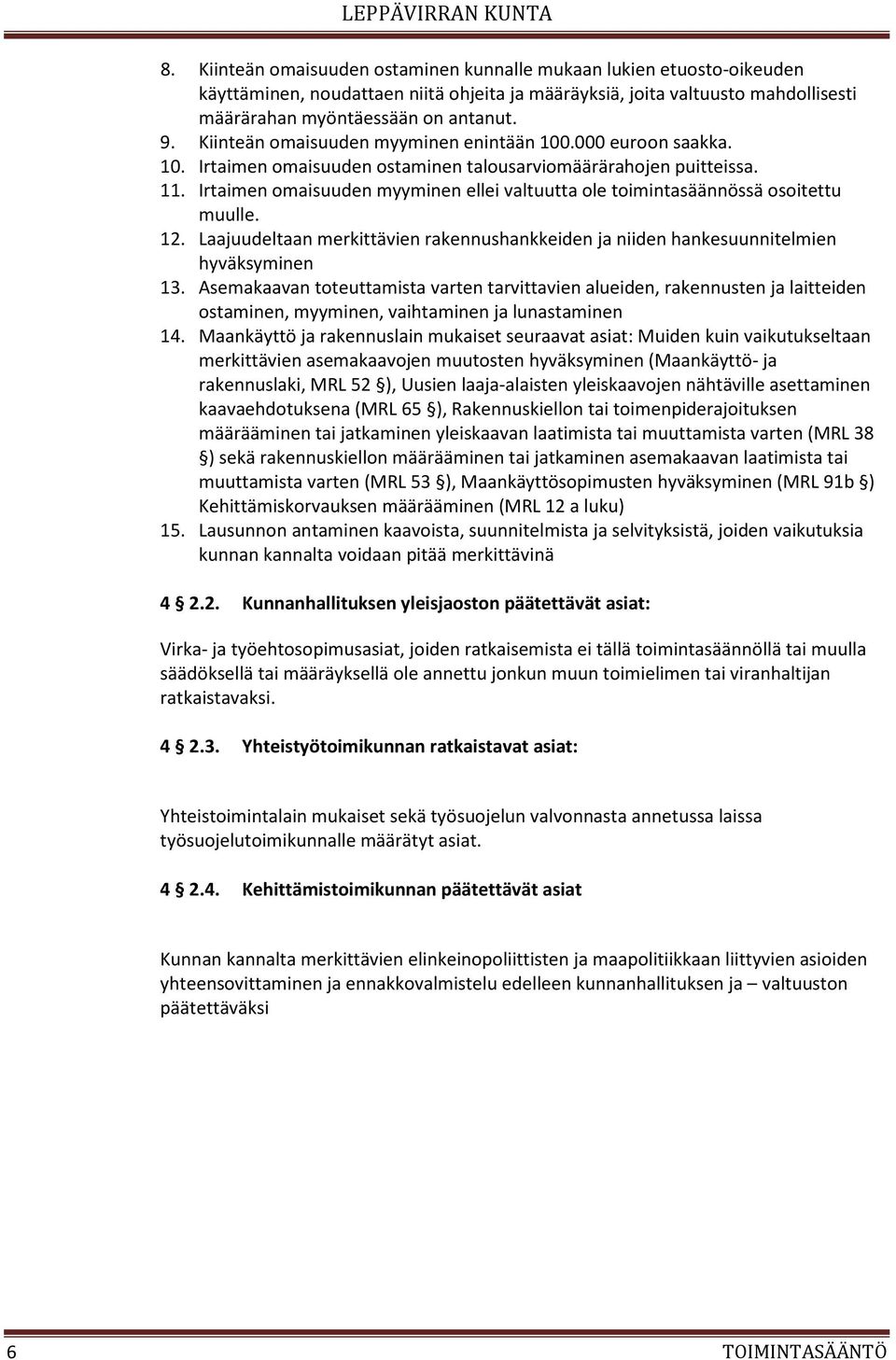 Irtaimen omaisuuden myyminen ellei valtuutta ole toimintasäännössä osoitettu muulle. 12. Laajuudeltaan merkittävien rakennushankkeiden ja niiden hankesuunnitelmien hyväksyminen 13.