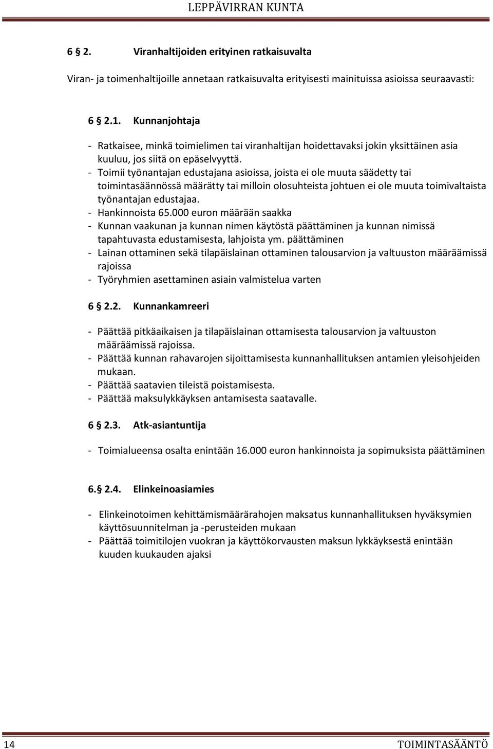 - Toimii työnantajan edustajana asioissa, joista ei ole muuta säädetty tai toimintasäännössä määrätty tai milloin olosuhteista johtuen ei ole muuta toimivaltaista työnantajan edustajaa.