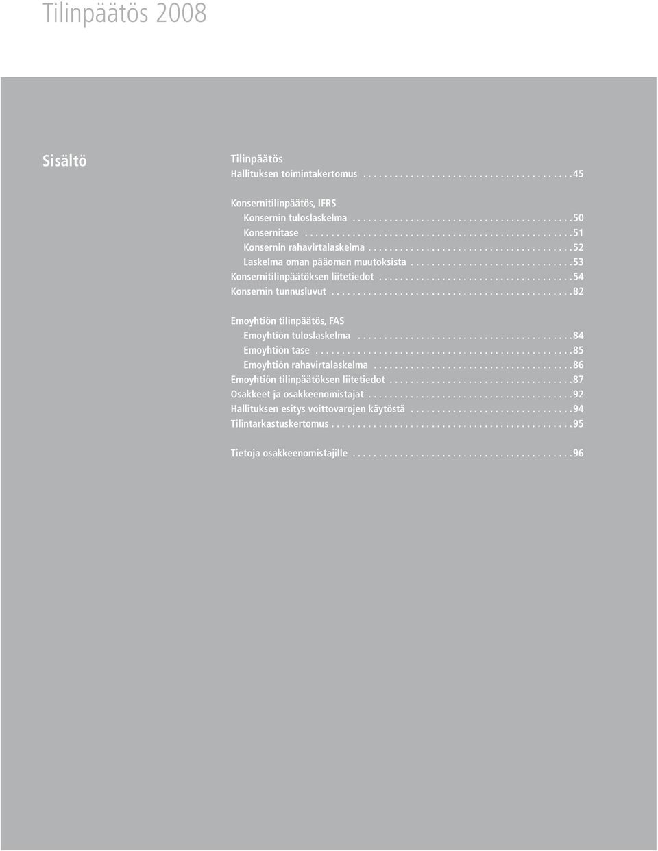 .. 82 Emoyhtiön tilinpäätös, FAS Emoyhtiön tuloslaskelma......................................... 84 Emoyhtiön tase................................................. 85 Emoyhtiön rahavirtalaskelma.