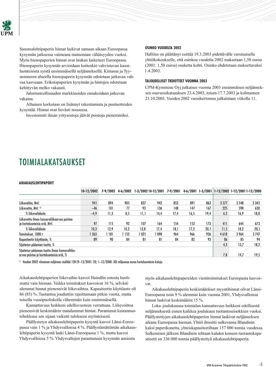 Erikoispaperien kysynnän ja hintojen odotetaan kehittyvän melko vakaasti. Jalostusteollisuuden markkinoiden ennakoidaan jatkuvan vakaina.