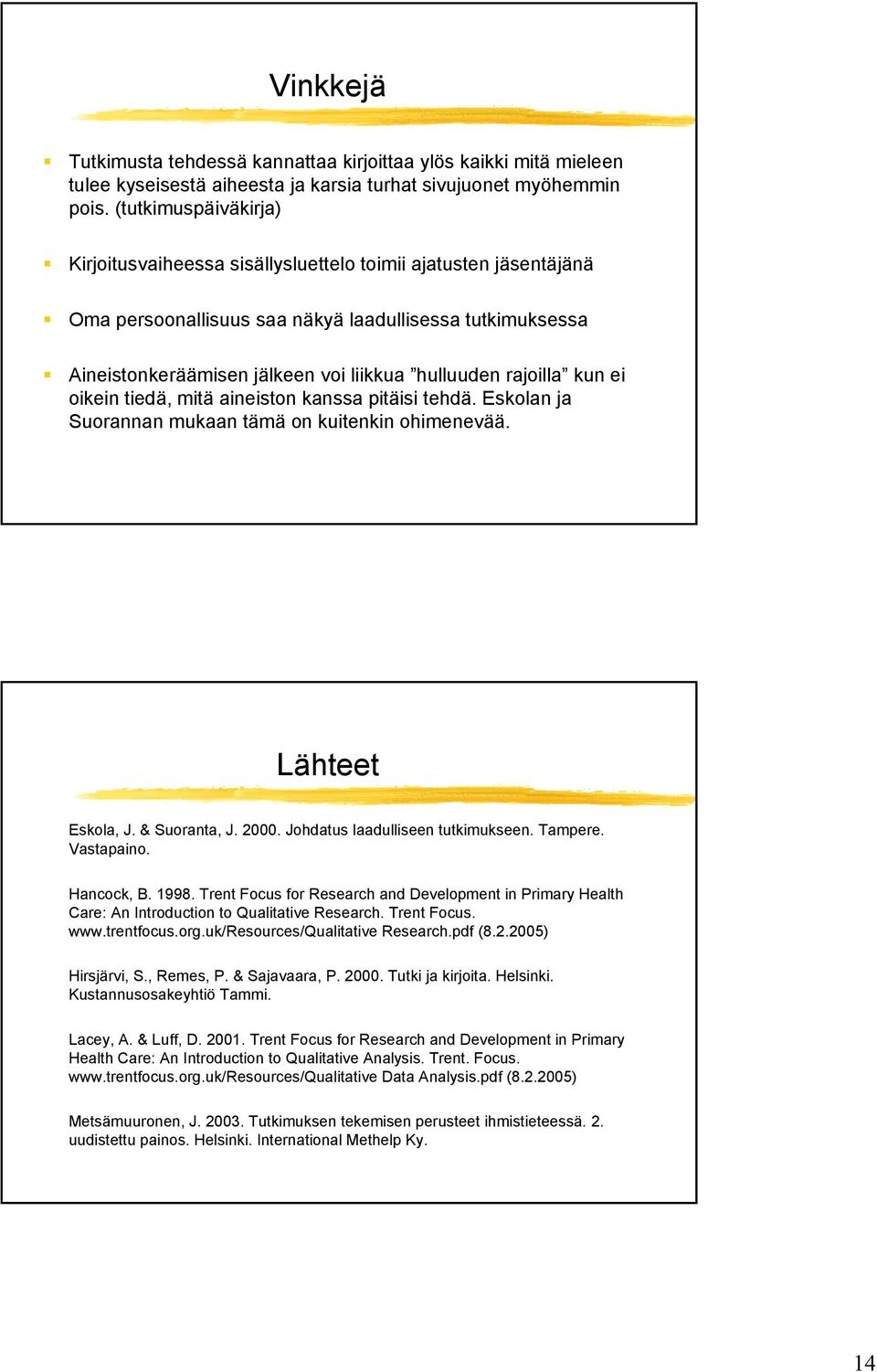 rajoilla kun ei oikein tiedä, mitä aineiston kanssa pitäisi tehdä. Eskolan ja Suorannan mukaan tämä on kuitenkin ohimenevää. Lähteet Eskola, J. & Suoranta, J. 2000. Johdatus laadulliseen tutkimukseen.