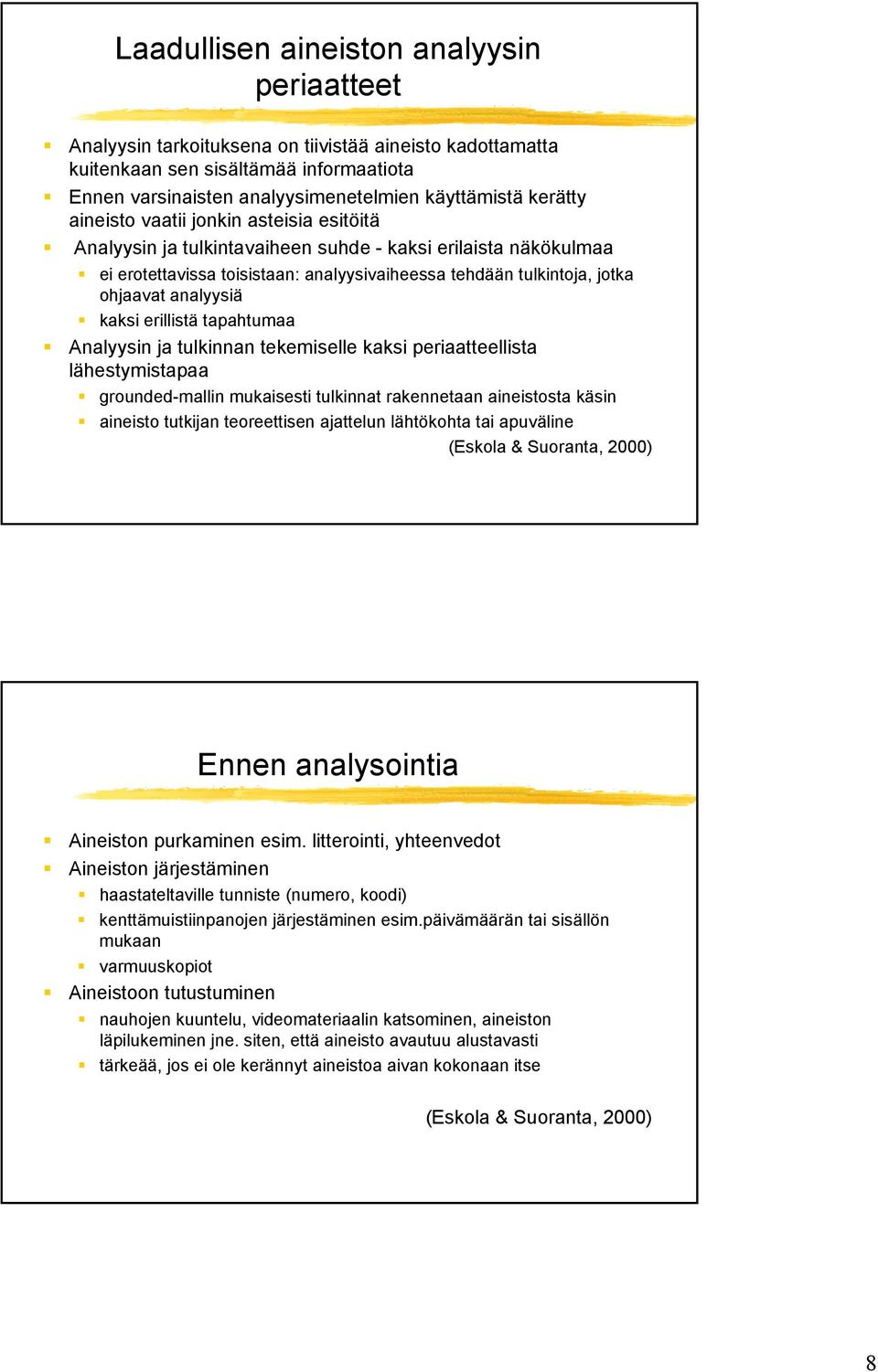 analyysiä kaksi erillistä tapahtumaa Analyysin ja tulkinnan tekemiselle kaksi periaatteellista lähestymistapaa grounded-mallin mukaisesti tulkinnat rakennetaan aineistosta käsin aineisto tutkijan