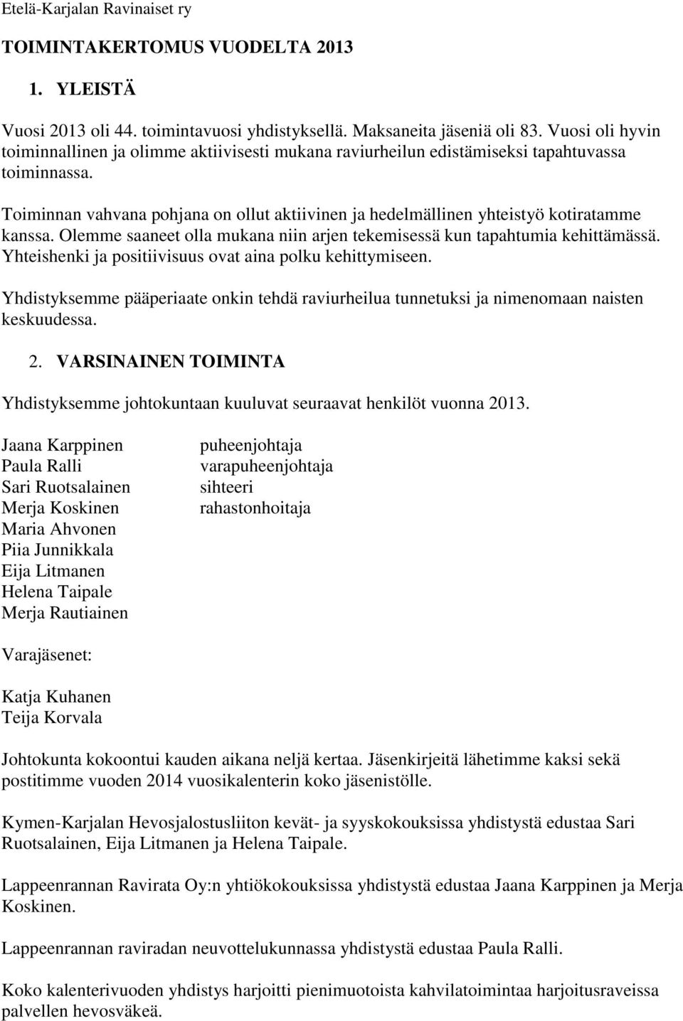 Toiminnan vahvana pohjana on ollut aktiivinen ja hedelmällinen yhteistyö kotiratamme kanssa. Olemme saaneet olla mukana niin arjen tekemisessä kun tapahtumia kehittämässä.