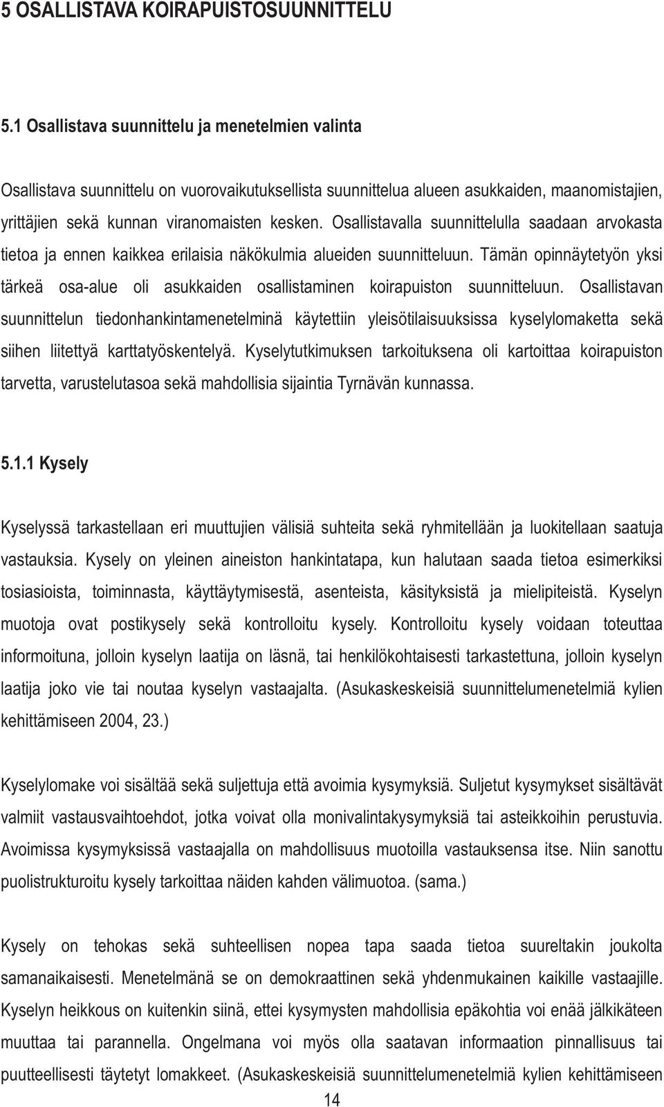 Osallistavalla suunnittelulla saadaan arvokasta tietoa ja ennen kaikkea erilaisia näkökulmia alueiden suunnitteluun.