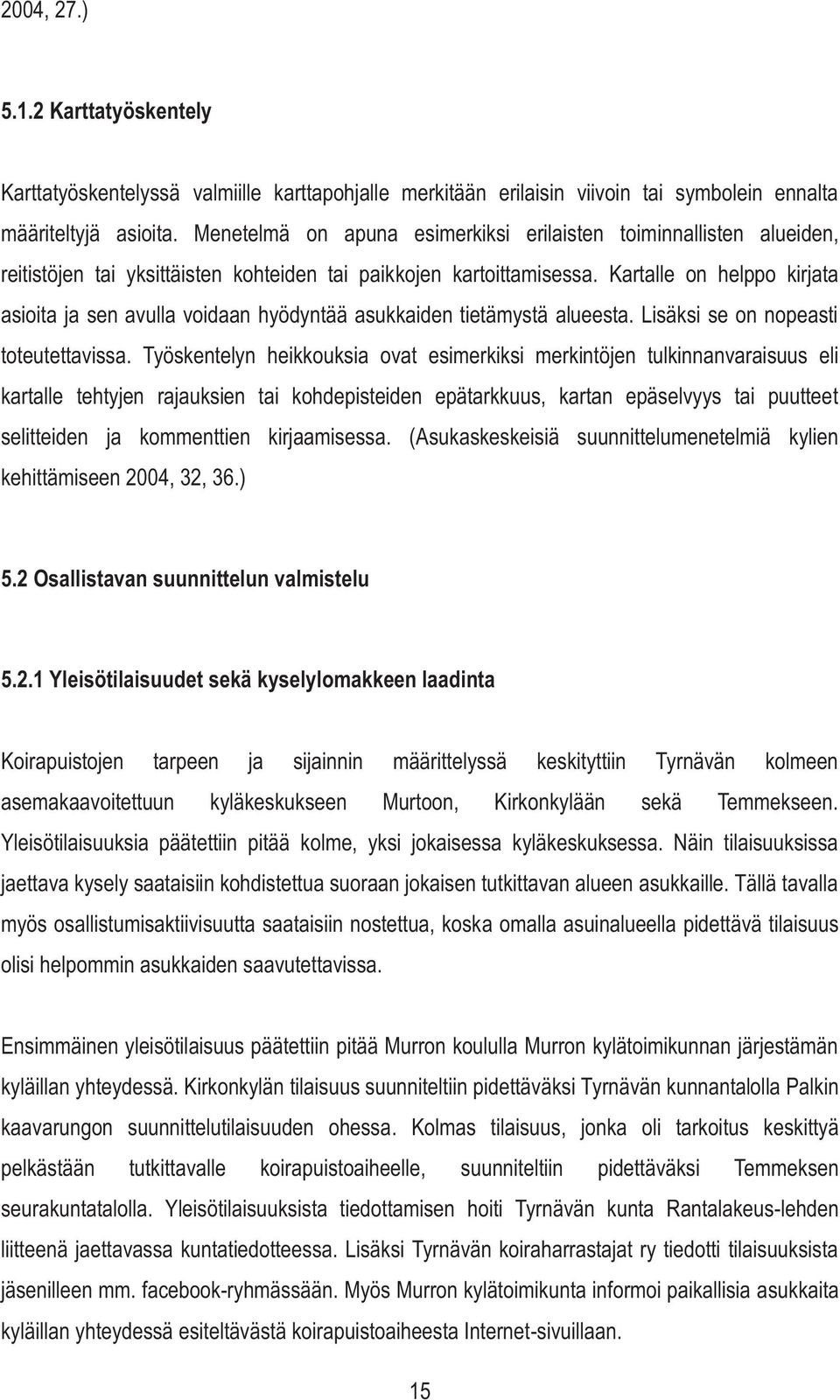 Kartalle on helppo kirjata asioita ja sen avulla voidaan hyödyntää asukkaiden tietämystä alueesta. Lisäksi se on nopeasti toteutettavissa.