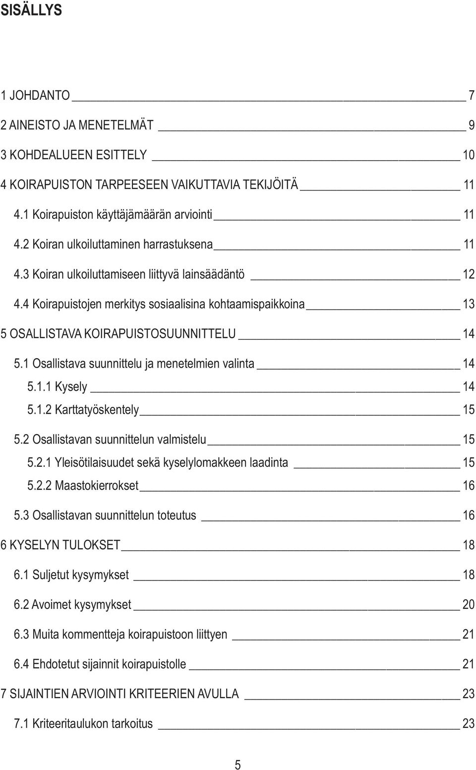 1 Osallistava suunnittelu ja menetelmien valinta 14 5.1.1 Kysely 14 5.1.2 Karttatyöskentely 15 5.2 Osallistavan suunnittelun valmistelu 15 5.2.1 Yleisötilaisuudet sekä kyselylomakkeen laadinta 15 5.2.2 Maastokierrokset 16 5.