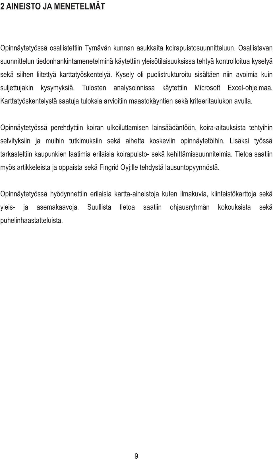 Kysely oli puolistrukturoitu sisältäen niin avoimia kuin suljettujakin kysymyksiä. Tulosten analysoinnissa käytettiin Microsoft Excel-ohjelmaa.