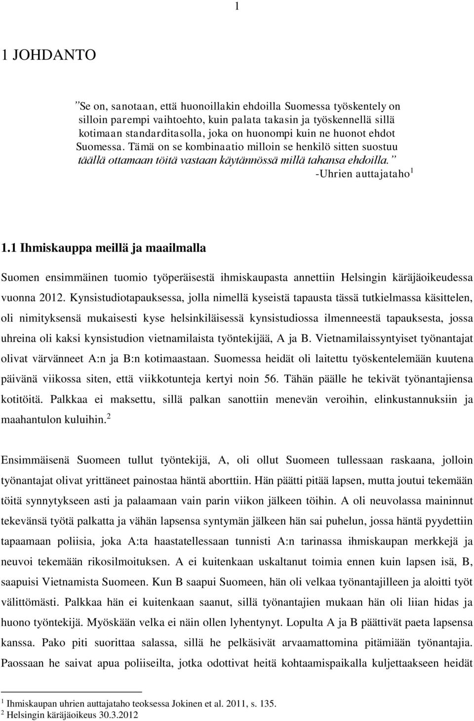 1 Ihmiskauppa meillä ja maailmalla Suomen ensimmäinen tuomio työperäisestä ihmiskaupasta annettiin Helsingin käräjäoikeudessa vuonna 2012.