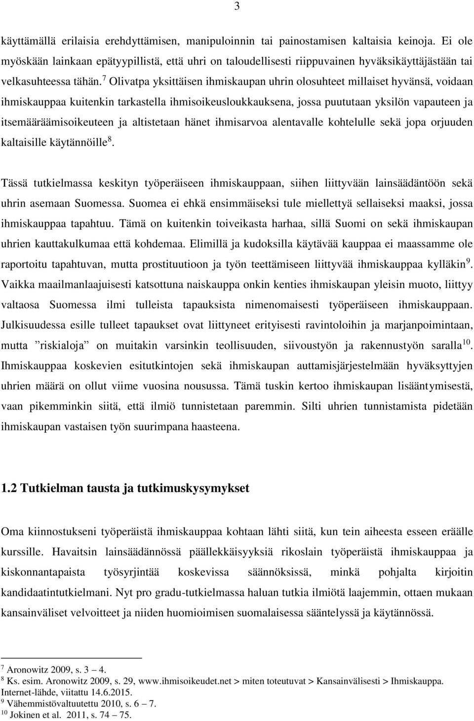 7 Olivatpa yksittäisen ihmiskaupan uhrin olosuhteet millaiset hyvänsä, voidaan ihmiskauppaa kuitenkin tarkastella ihmisoikeusloukkauksena, jossa puututaan yksilön vapauteen ja itsemääräämisoikeuteen