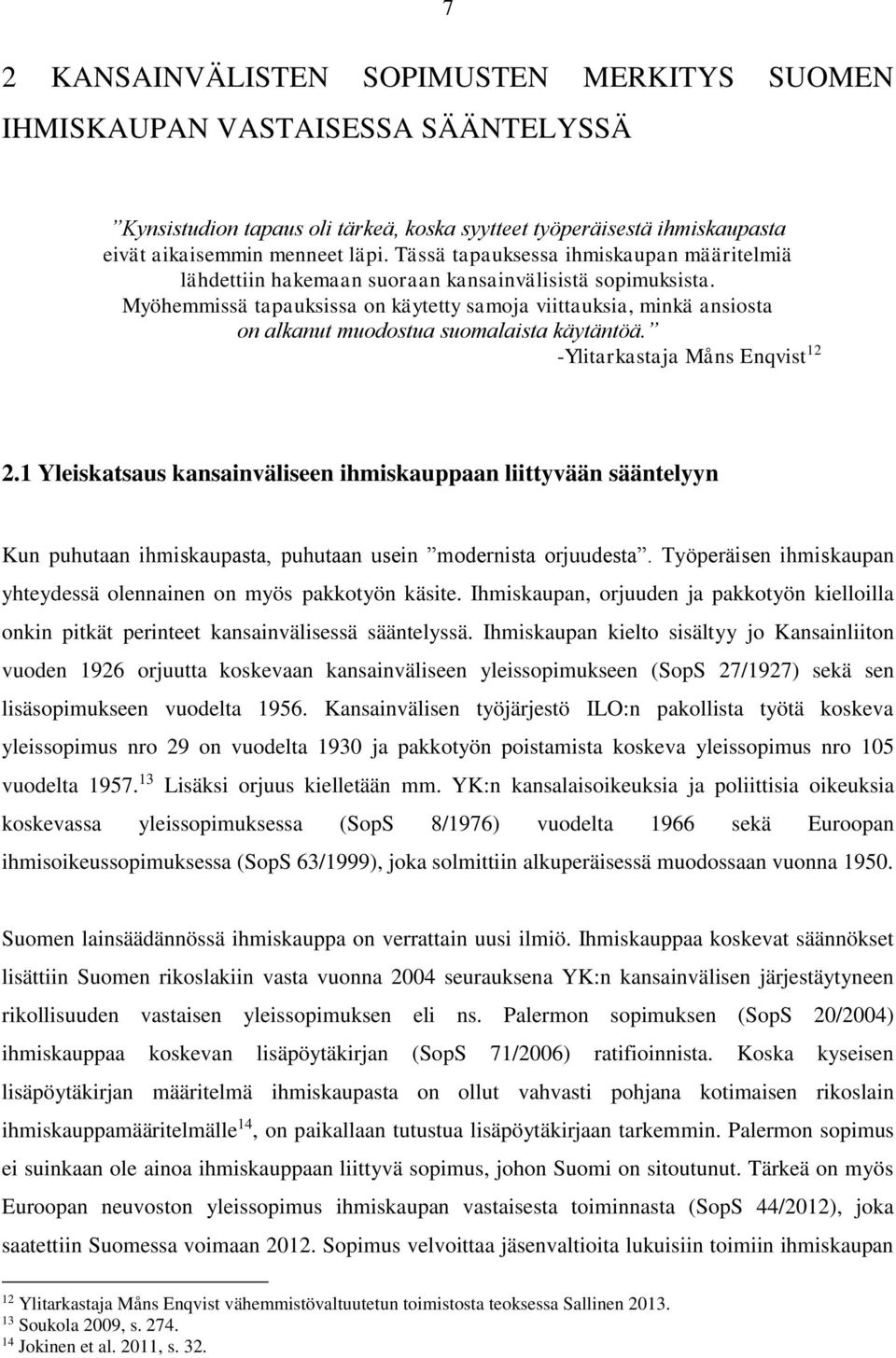 Myöhemmissä tapauksissa on käytetty samoja viittauksia, minkä ansiosta on alkanut muodostua suomalaista käytäntöä. -Ylitarkastaja Måns Enqvist 12 2.