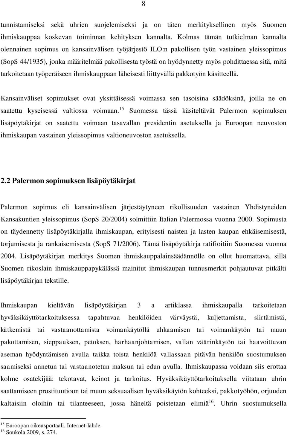 myös pohdittaessa sitä, mitä tarkoitetaan työperäiseen ihmiskauppaan läheisesti liittyvällä pakkotyön käsitteellä.