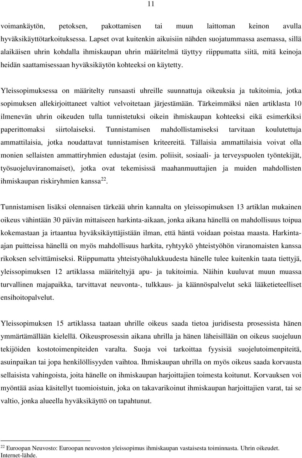 hyväksikäytön kohteeksi on käytetty. Yleissopimuksessa on määritelty runsaasti uhreille suunnattuja oikeuksia ja tukitoimia, jotka sopimuksen allekirjoittaneet valtiot velvoitetaan järjestämään.