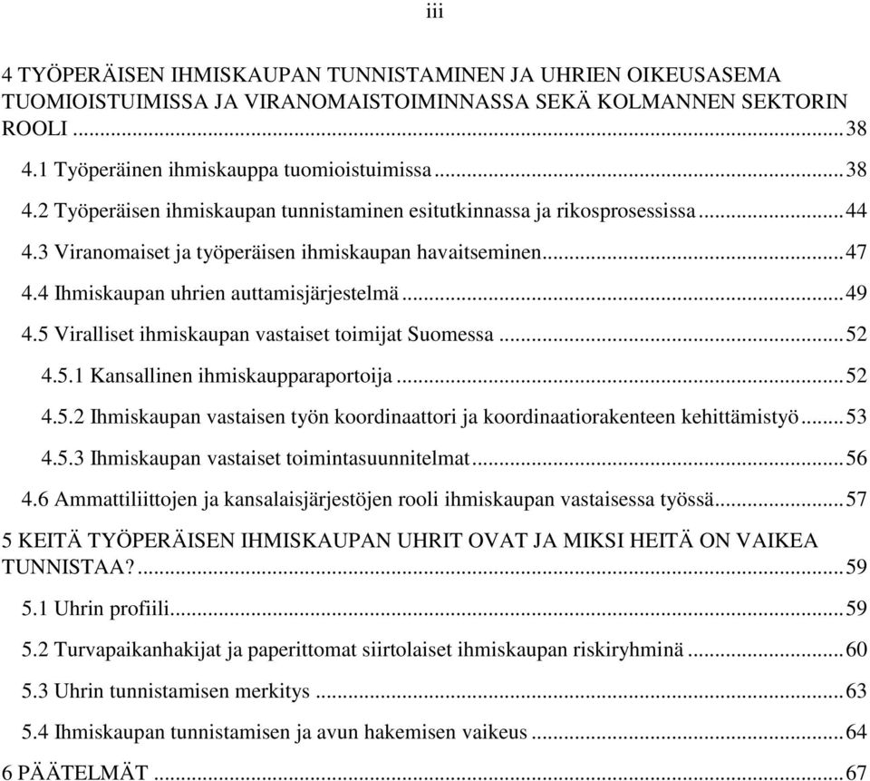 4 Ihmiskaupan uhrien auttamisjärjestelmä... 49 4.5 Viralliset ihmiskaupan vastaiset toimijat Suomessa... 52 4.5.1 Kansallinen ihmiskaupparaportoija... 52 4.5.2 Ihmiskaupan vastaisen työn koordinaattori ja koordinaatiorakenteen kehittämistyö.