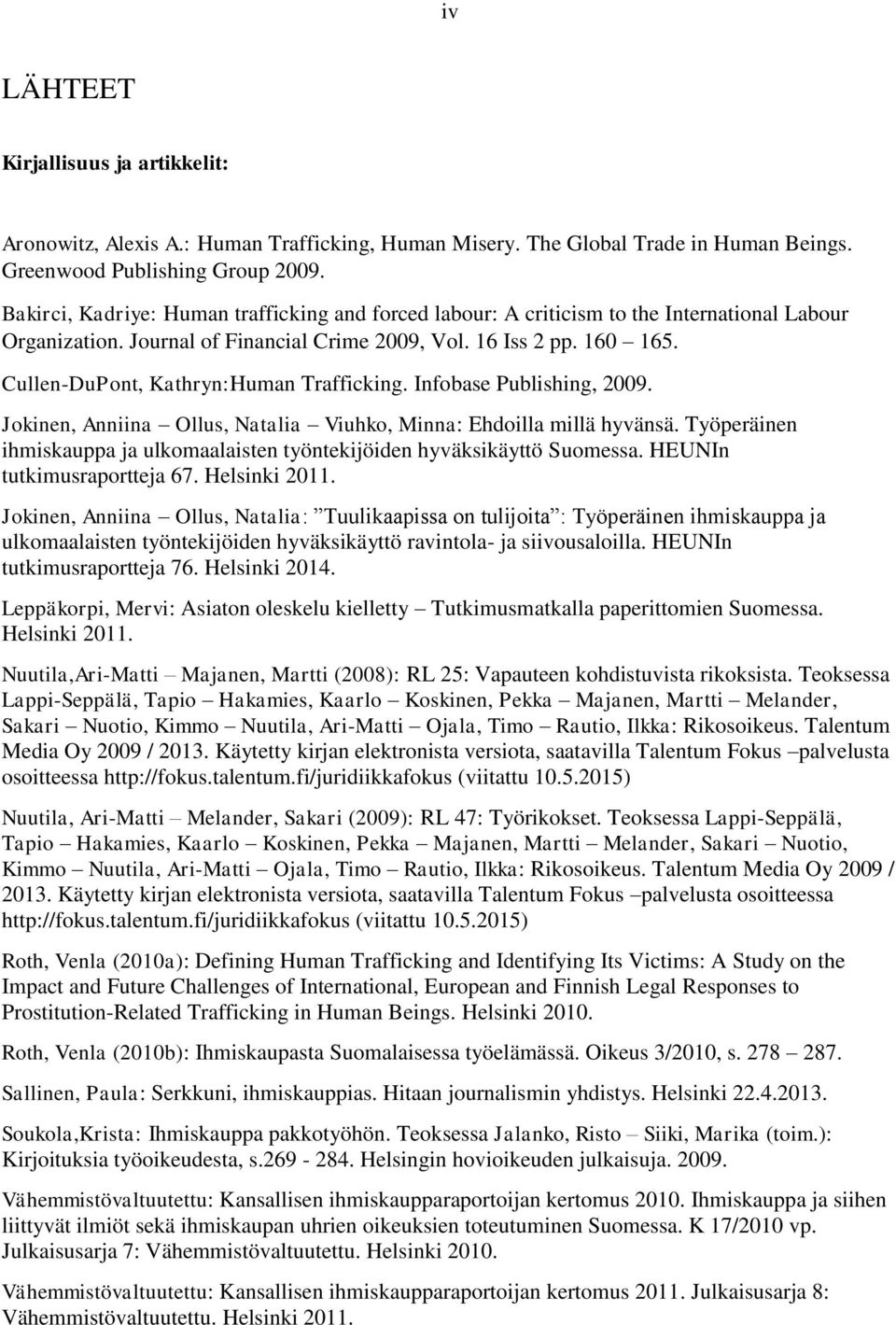 Cullen-DuPont, Kathryn:Human Trafficking. Infobase Publishing, 2009. Jokinen, Anniina Ollus, Natalia Viuhko, Minna: Ehdoilla millä hyvänsä.
