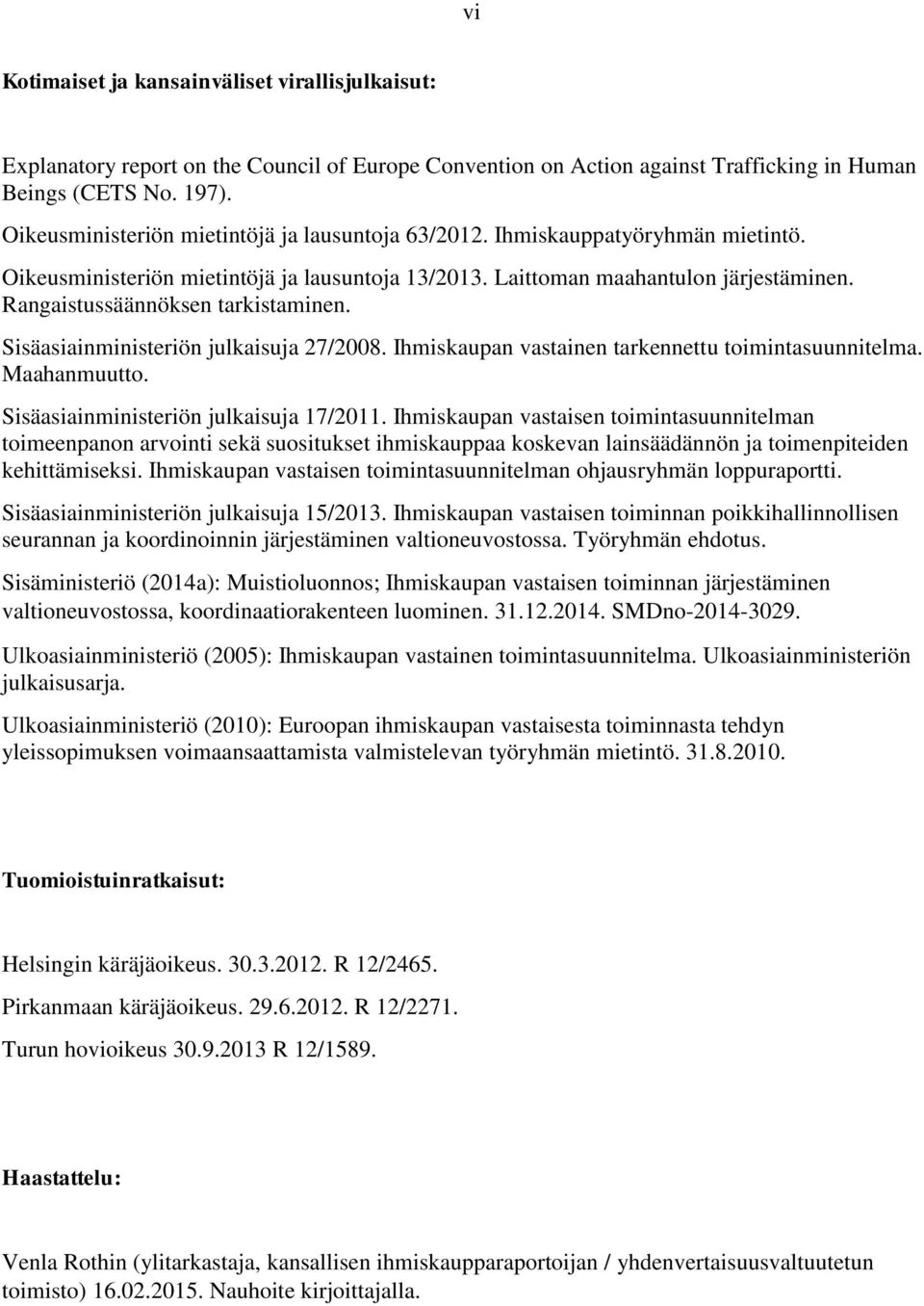 Rangaistussäännöksen tarkistaminen. Sisäasiainministeriön julkaisuja 27/2008. Ihmiskaupan vastainen tarkennettu toimintasuunnitelma. Maahanmuutto. Sisäasiainministeriön julkaisuja 17/2011.