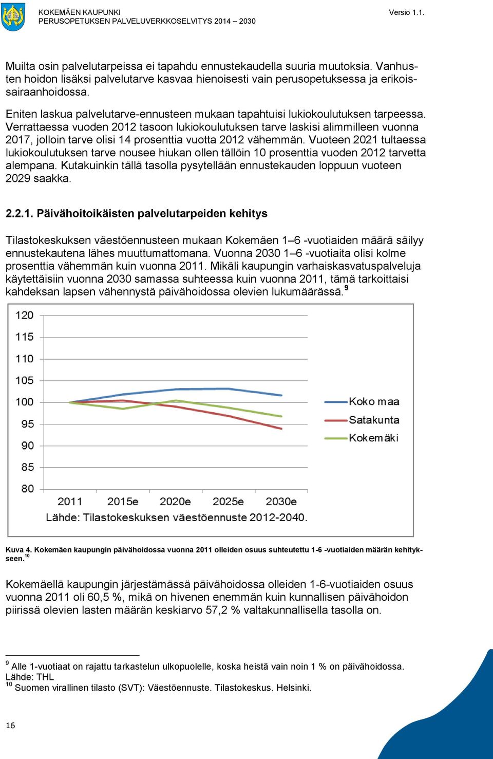 Verrattaessa vuoden 2012 tasoon lukiokoulutuksen tarve laskisi alimmilleen vuonna 2017, jolloin tarve olisi 14 prosenttia vuotta 2012 vähemmän.