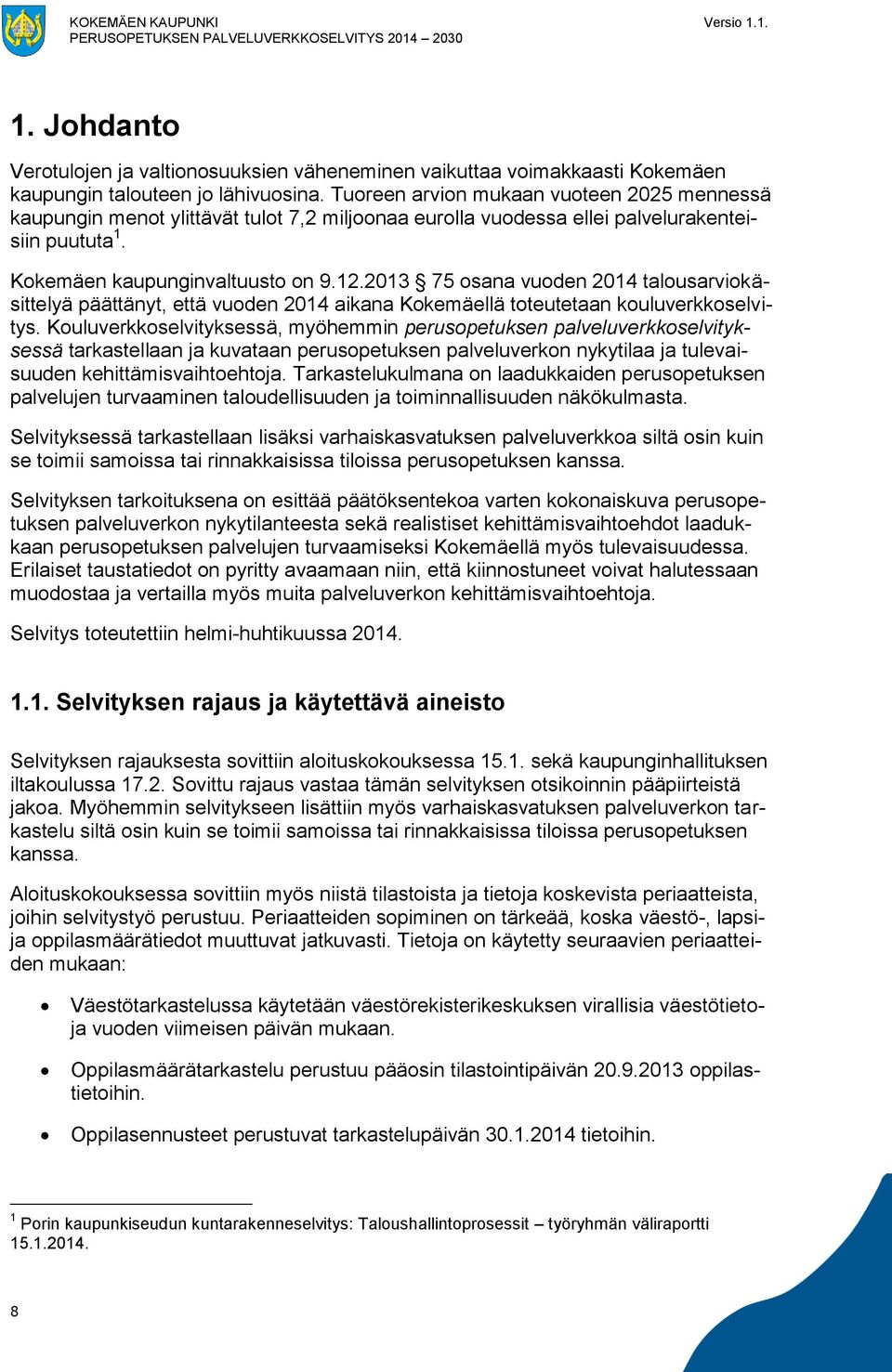 2013 75 osana vuoden 2014 talousarviokäsittelyä päättänyt, että vuoden 2014 aikana Kokemäellä toteutetaan kouluverkkoselvitys.