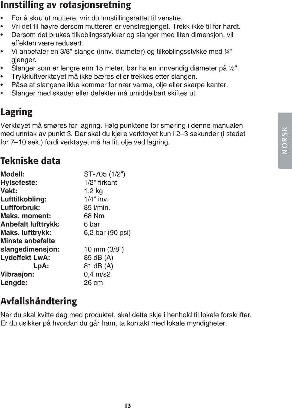 Slanger som er lengre enn 15 meter, bør ha en innvendig diameter på ½". Trykkluftverktøyet må ikke bæres eller trekkes etter slangen.