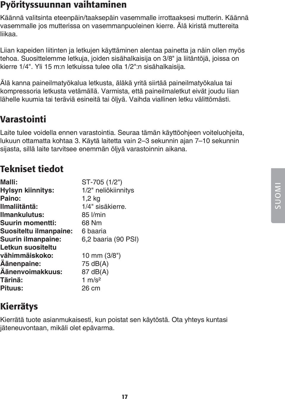 Yli 15 m:n letkuissa tulee olla 1/2":n sisähalkaisija. Älä kanna paineilmatyökalua letkusta, äläkä yritä siirtää paineilmatyökalua tai kompressoria letkusta vetämällä.