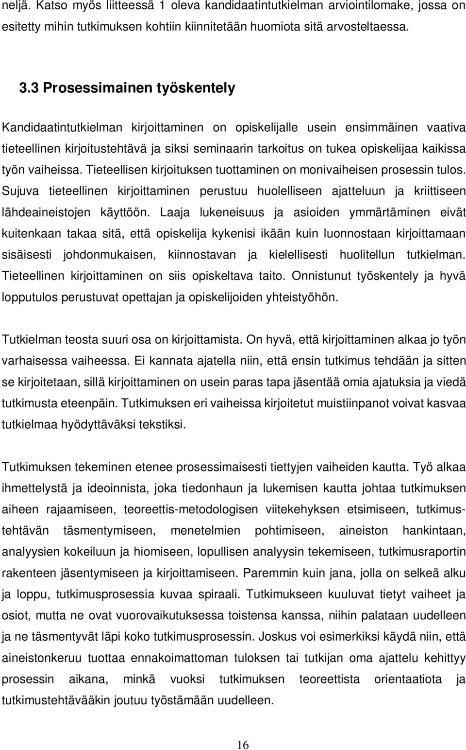 työn vaiheissa. Tieteellisen kirjoituksen tuottaminen on monivaiheisen prosessin tulos. Sujuva tieteellinen kirjoittaminen perustuu huolelliseen ajatteluun ja kriittiseen lähdeaineistojen käyttöön.