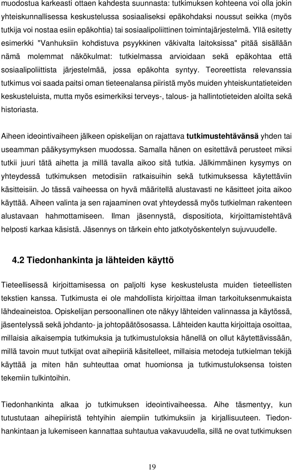 Yllä esitetty esimerkki "Vanhuksiin kohdistuva psyykkinen väkivalta laitoksissa" pitää sisällään nämä molemmat näkökulmat: tutkielmassa arvioidaan sekä epäkohtaa että sosiaalipoliittista