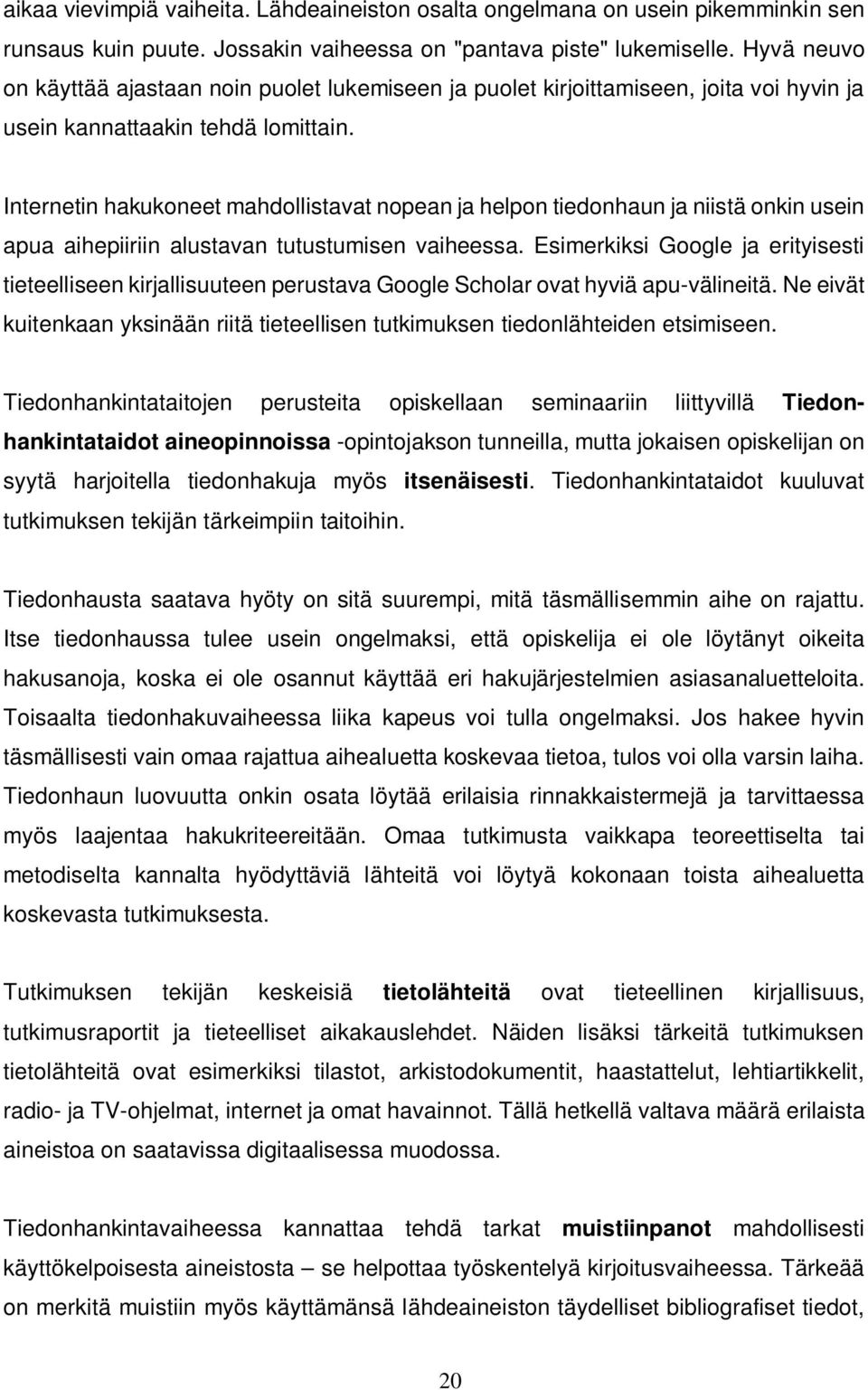 Internetin hakukoneet mahdollistavat nopean ja helpon tiedonhaun ja niistä onkin usein apua aihepiiriin alustavan tutustumisen vaiheessa.