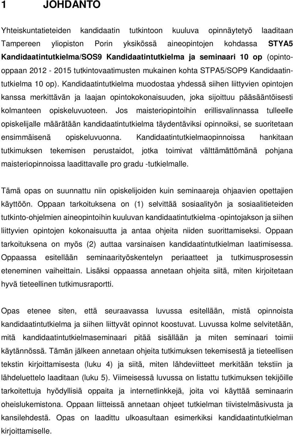 Kandidaatintutkielma muodostaa yhdessä siihen liittyvien opintojen kanssa merkittävän ja laajan opintokokonaisuuden, joka sijoittuu pääsääntöisesti kolmanteen opiskeluvuoteen.