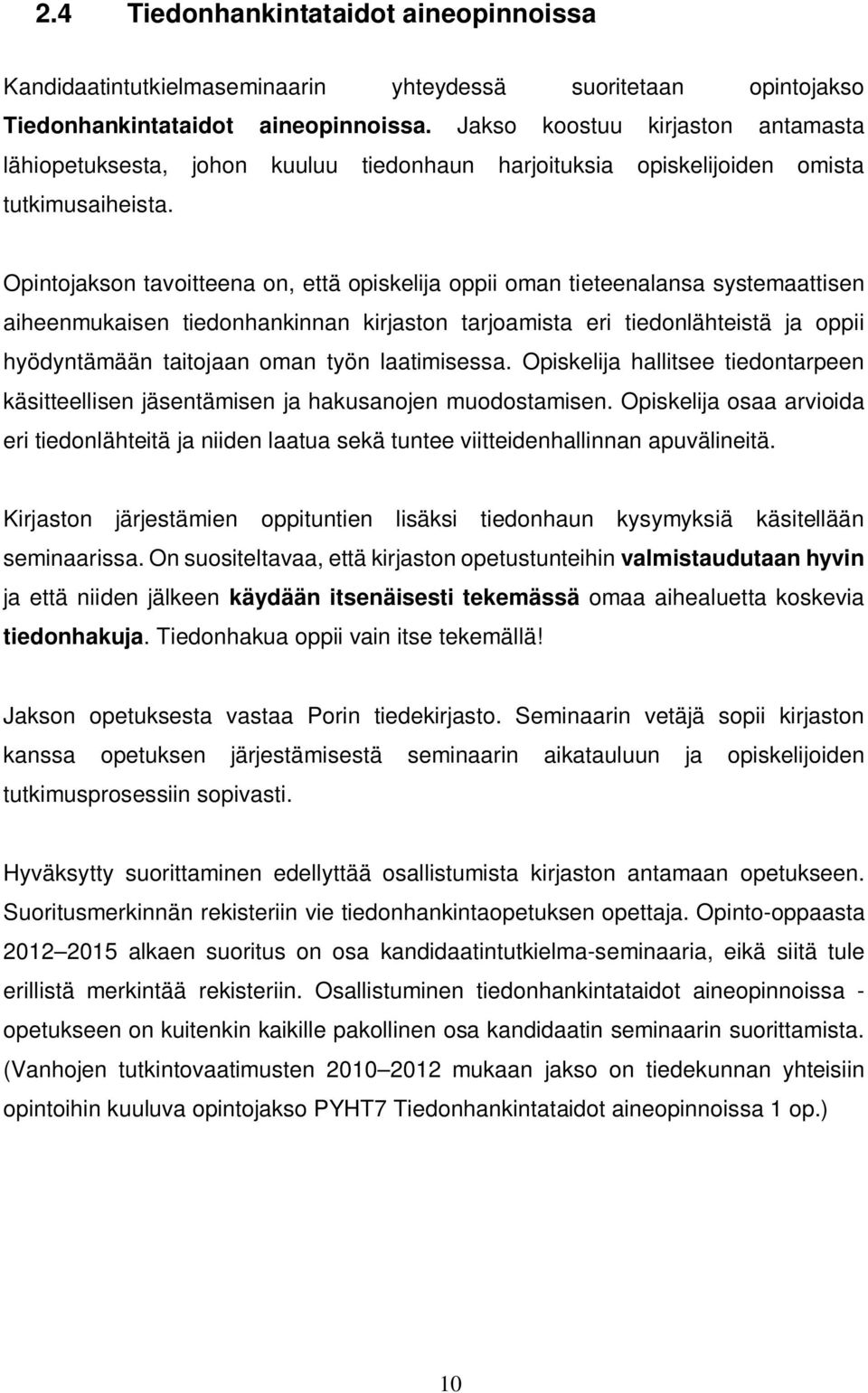 Opintojakson tavoitteena on, että opiskelija oppii oman tieteenalansa systemaattisen aiheenmukaisen tiedonhankinnan kirjaston tarjoamista eri tiedonlähteistä ja oppii hyödyntämään taitojaan oman työn