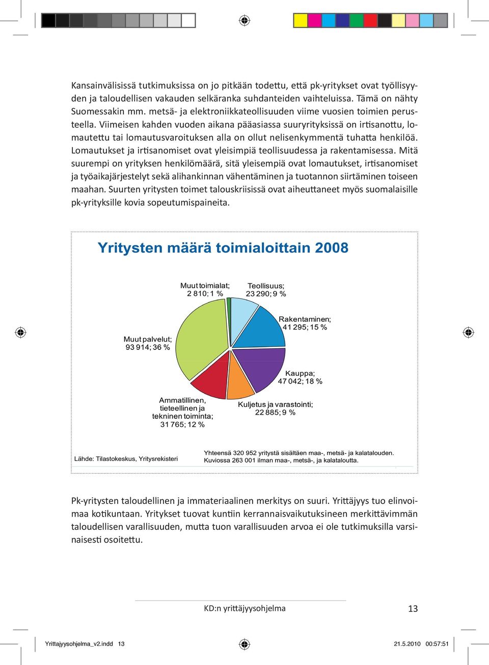 Viimeisen kahden vuoden aikana pääasiassa suuryrityksissä on irtisanottu, lomautettu tai lomautusvaroituksen alla on ollut nelisenkymmentä tuhatta henkilöä.