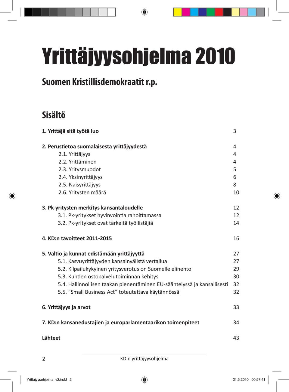 KD:n tavoitteet 2011-2015 16 5. Valtio ja kunnat edistämään yrittäjyyttä 27 5.1. Kasvuyrittäjyyden kansainvälistä vertailua 27 5.2. Kilpailukykyinen yritysverotus on Suomelle elinehto 29 5.3.