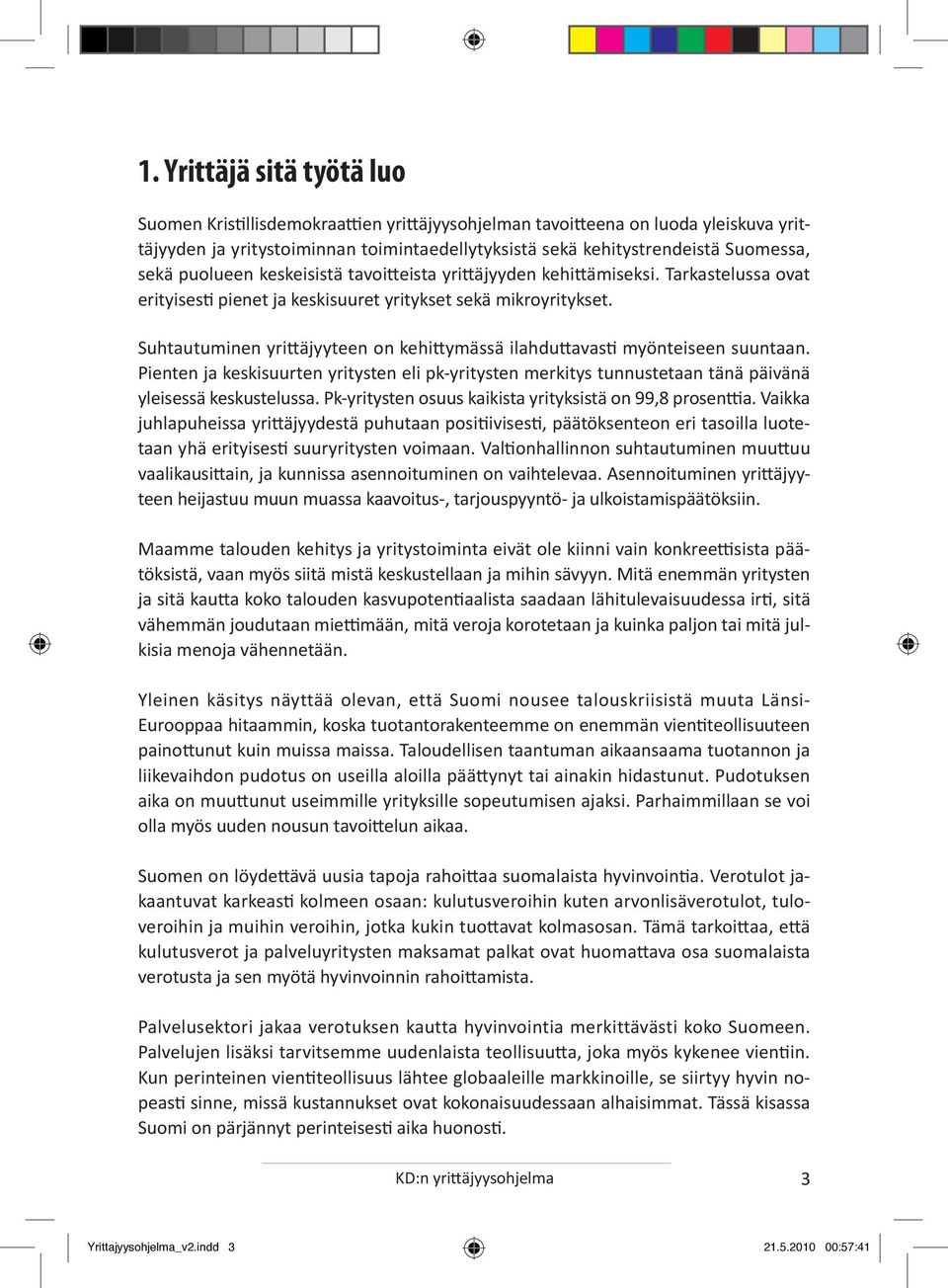 Suhtautuminen yrittäjyyteen on kehittymässä ilahduttavasti myönteiseen suuntaan. Pienten ja keskisuurten yritysten eli pk-yritysten merkitys tunnustetaan tänä päivänä yleisessä keskustelussa.