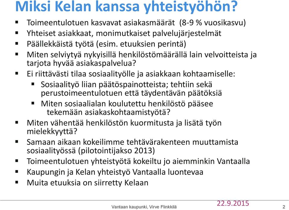 Ei riittävästi tilaa sosiaalityölle ja asiakkaan kohtaamiselle: Sosiaalityö liian päätöspainotteista; tehtiin sekä perustoimeentulotuen että täydentävän päätöksiä Miten sosiaalialan koulutettu