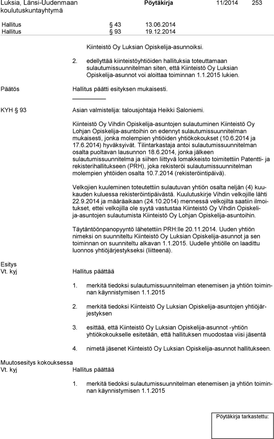 edellyttää kiinteistöyhtiöiden hallituksia toteuttamaan sulautumissuunnitelman siten, että Kiinteistö Oy Luksian Opiskelija-asunnot voi aloittaa toiminnan 1.1.2015 lukien.