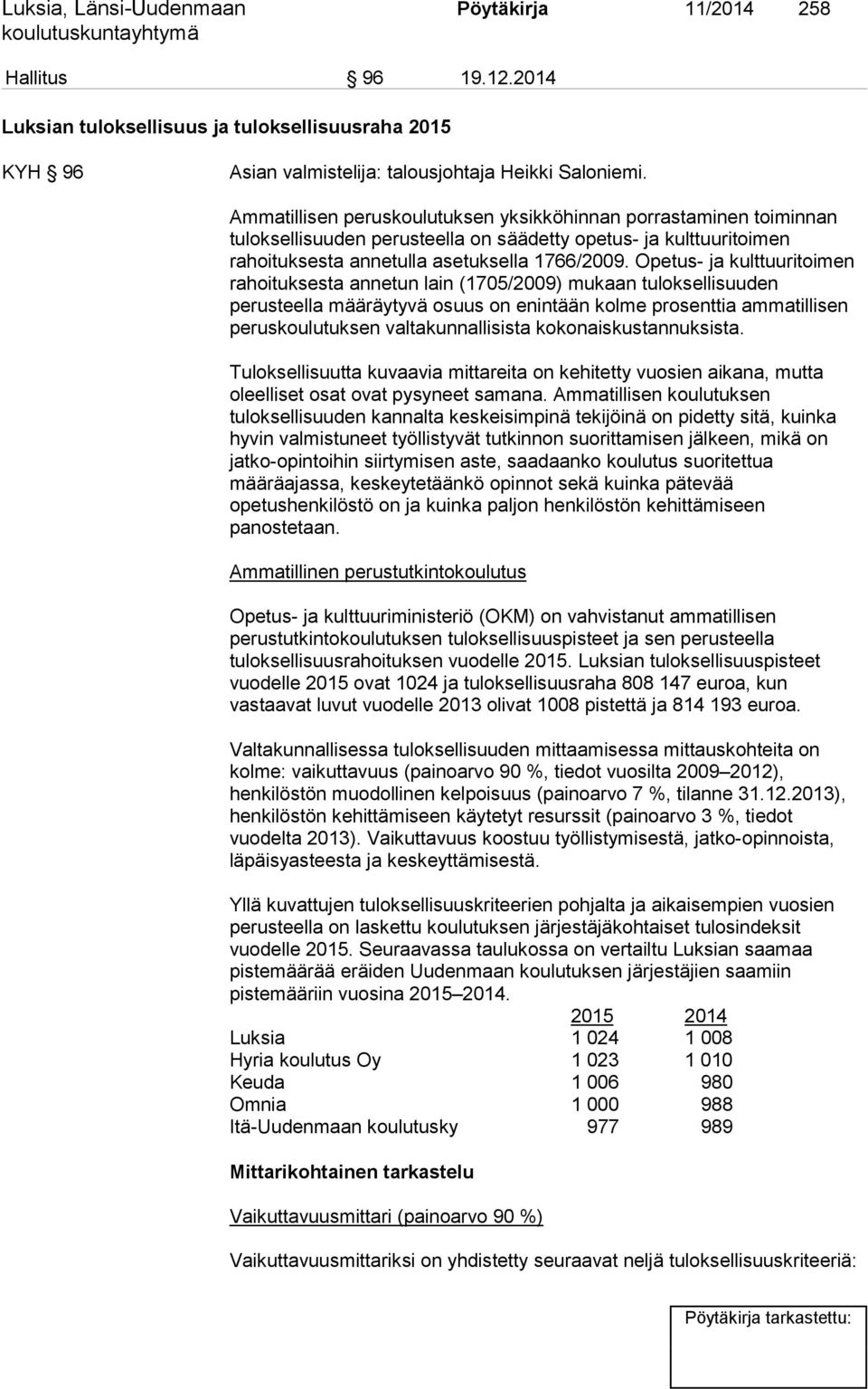 Opetus- ja kulttuuritoimen rahoituksesta annetun lain (1705/2009) mukaan tuloksellisuuden perusteella määräytyvä osuus on enintään kolme prosenttia ammatillisen peruskoulutuksen valtakunnallisista