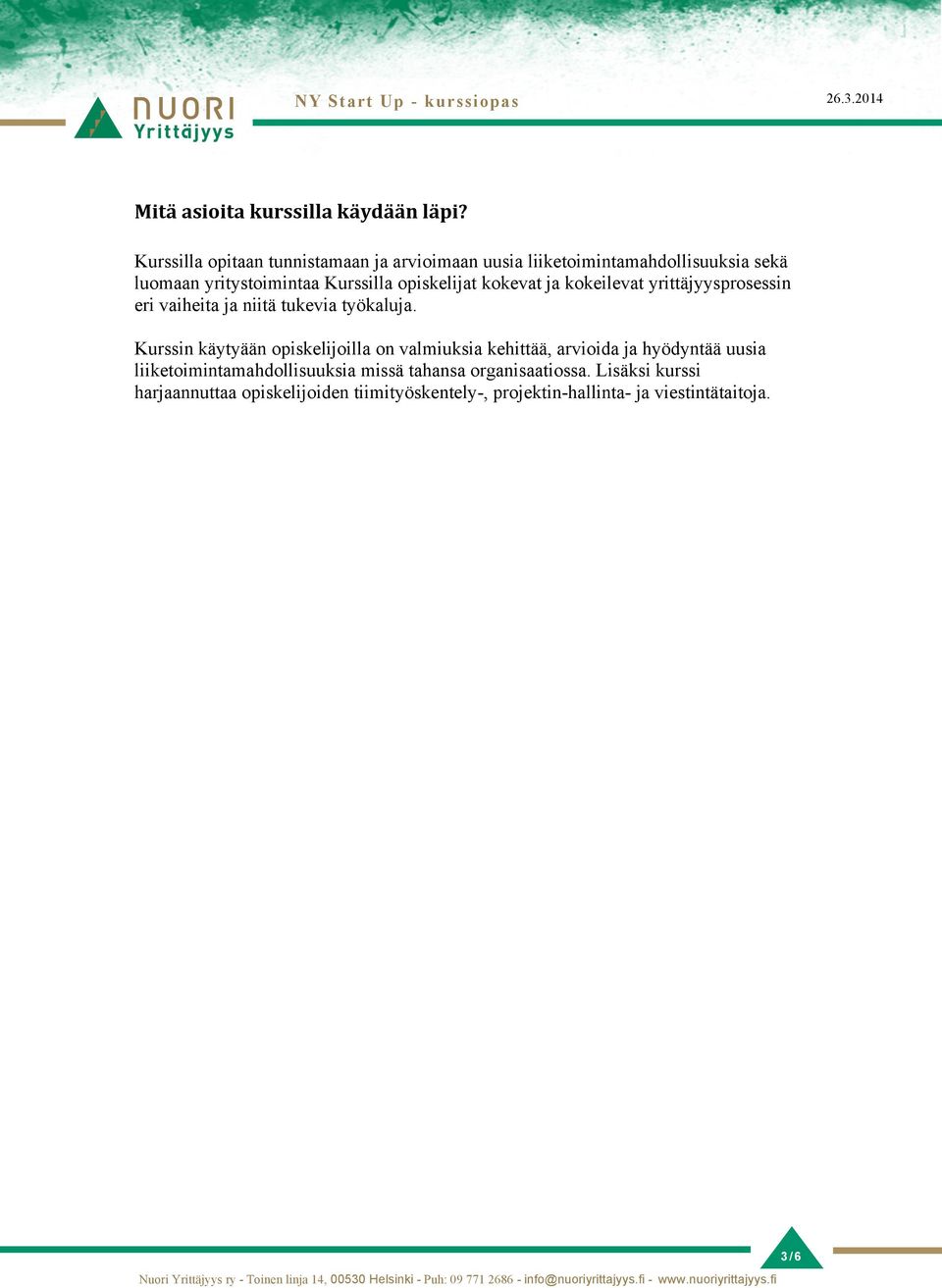 opiskelijat kokevat ja kokeilevat yrittäjyysprosessin eri vaiheita ja niitä tukevia työkaluja.