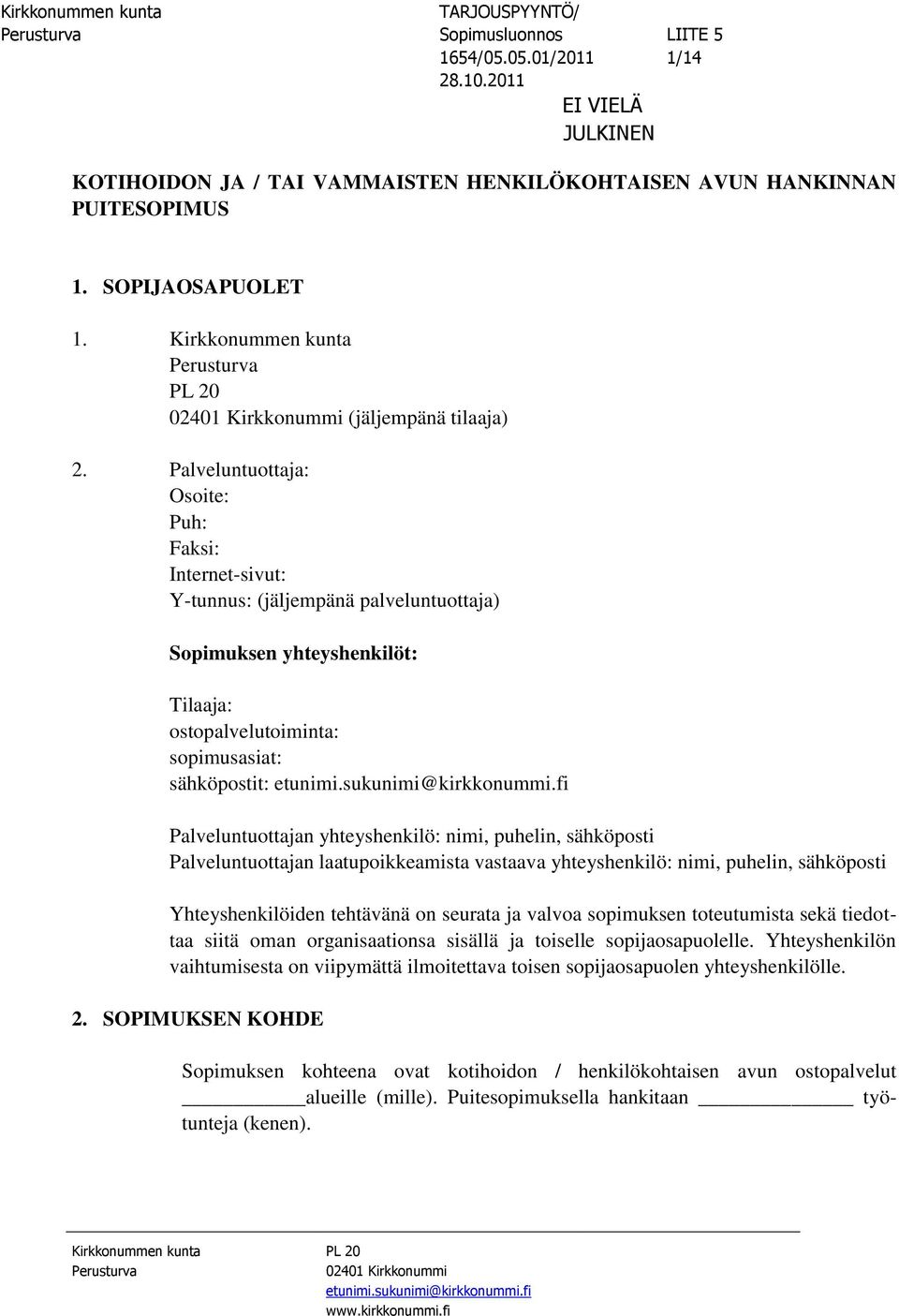 yhteyshenkilö: nimi, puhelin, sähköposti Palveluntuottajan laatupoikkeamista vastaava yhteyshenkilö: nimi, puhelin, sähköposti Yhteyshenkilöiden tehtävänä on seurata ja valvoa sopimuksen toteutumista