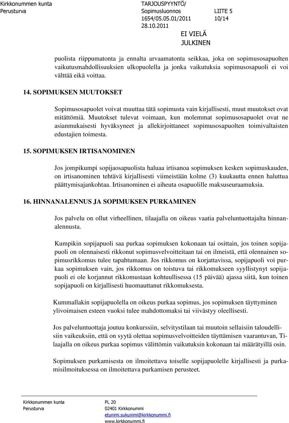 Muutokset tulevat voimaan, kun molemmat sopimusosapuolet ovat ne asianmukaisesti hyväksyneet ja allekirjoittaneet sopimusosapuolten toimivaltaisten edustajien toimesta. 15.