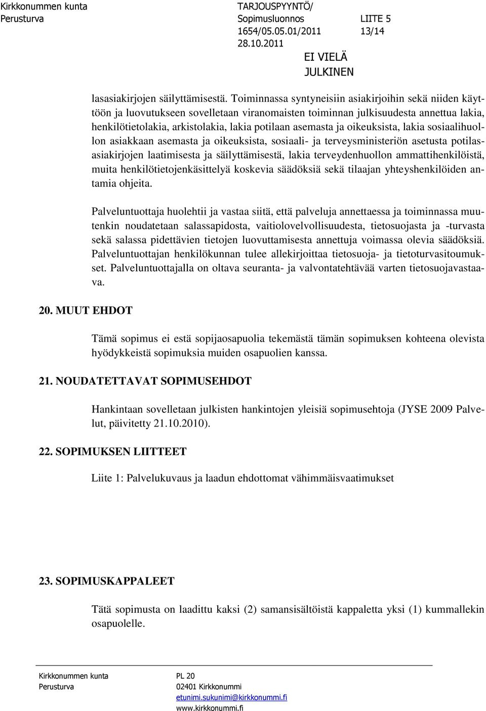 ja oikeuksista, lakia sosiaalihuollon asiakkaan asemasta ja oikeuksista, sosiaali- ja terveysministeriön asetusta potilasasiakirjojen laatimisesta ja säilyttämisestä, lakia terveydenhuollon