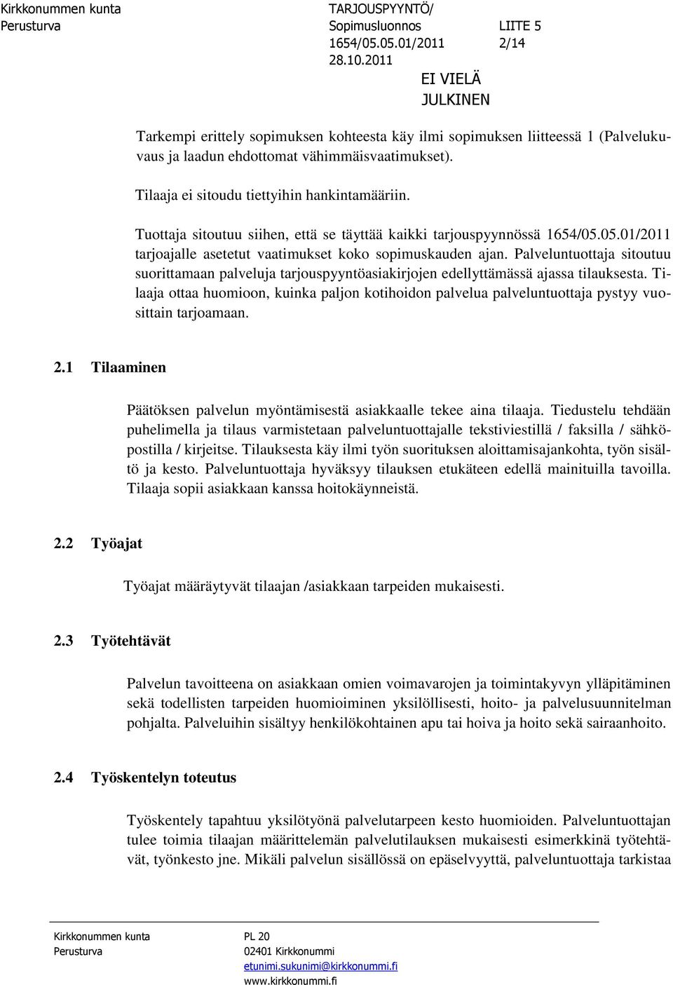 Palveluntuottaja sitoutuu suorittamaan palveluja tarjouspyyntöasiakirjojen edellyttämässä ajassa tilauksesta.