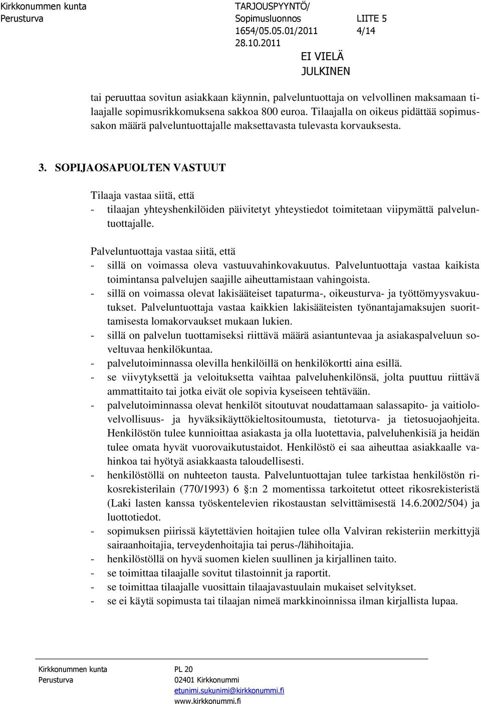 SOPIJAOSAPUOLTEN VASTUUT Tilaaja vastaa siitä, että - tilaajan yhteyshenkilöiden päivitetyt yhteystiedot toimitetaan viipymättä palveluntuottajalle.