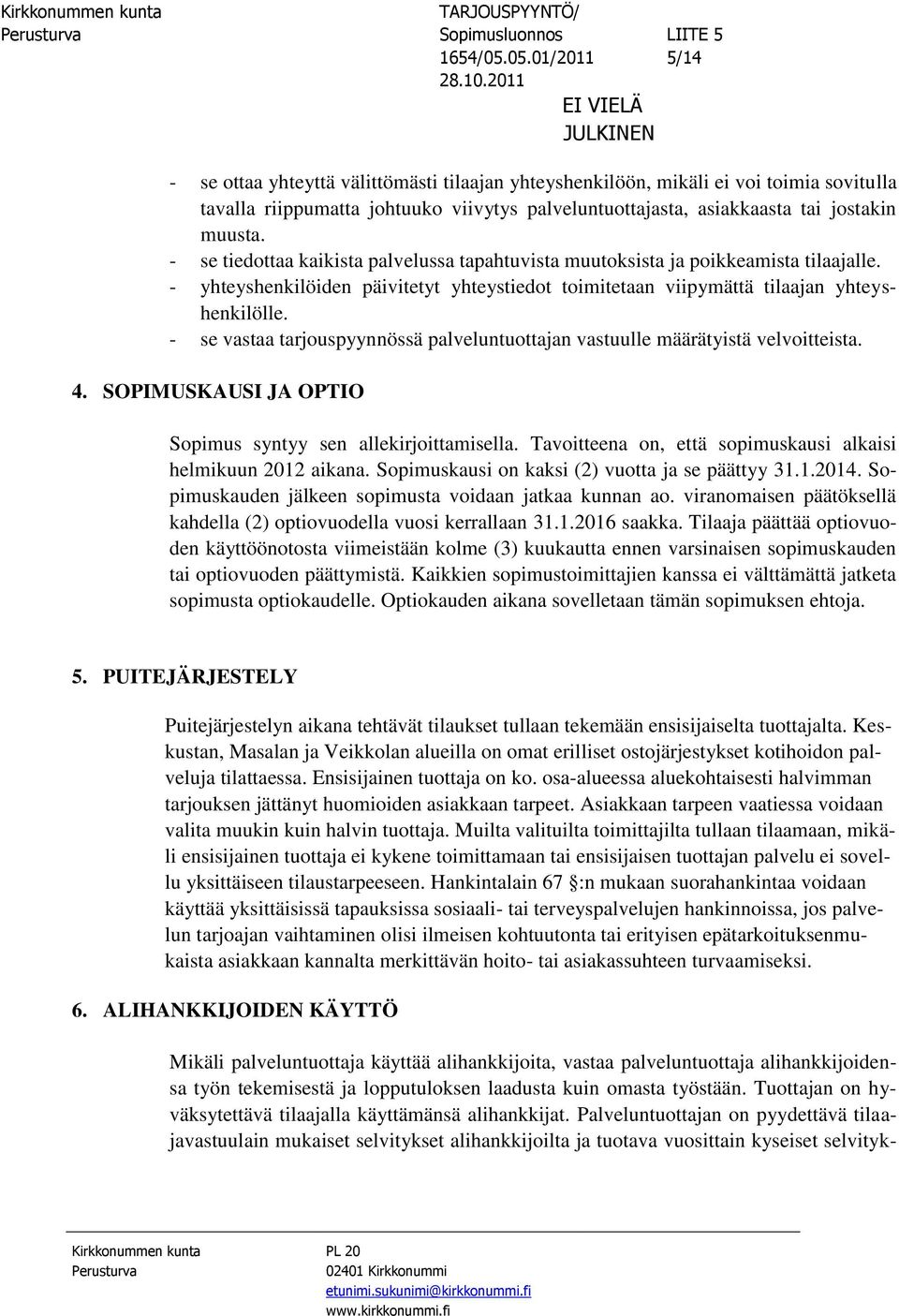 - se vastaa tarjouspyynnössä palveluntuottajan vastuulle määrätyistä velvoitteista. 4. SOPIMUSKAUSI JA OPTIO Sopimus syntyy sen allekirjoittamisella.