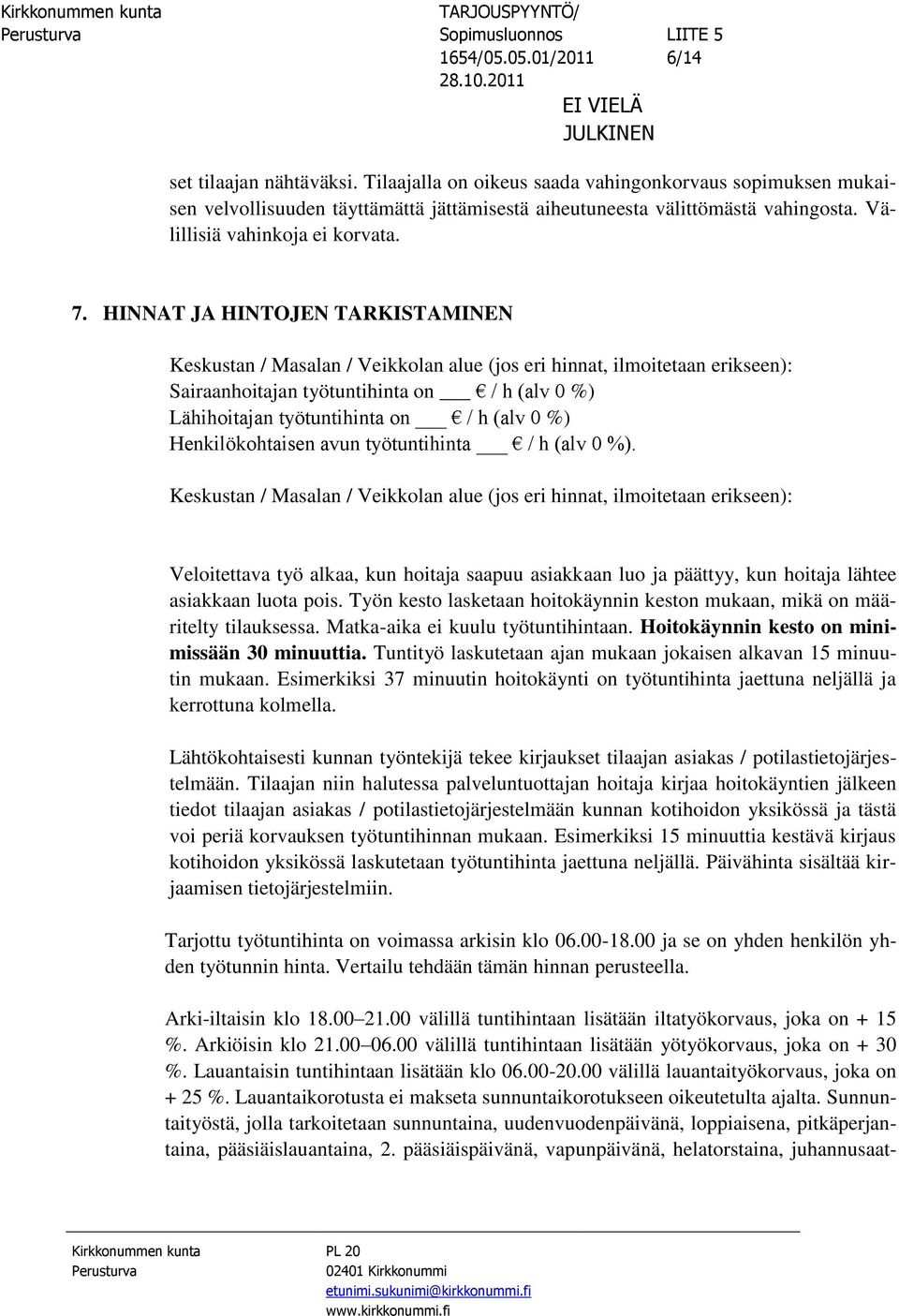 HINNAT JA HINTOJEN TARKISTAMINEN Keskustan / Masalan / Veikkolan alue (jos eri hinnat, ilmoitetaan erikseen): Sairaanhoitajan työtuntihinta on / h (alv 0 %) Lähihoitajan työtuntihinta on / h (alv 0