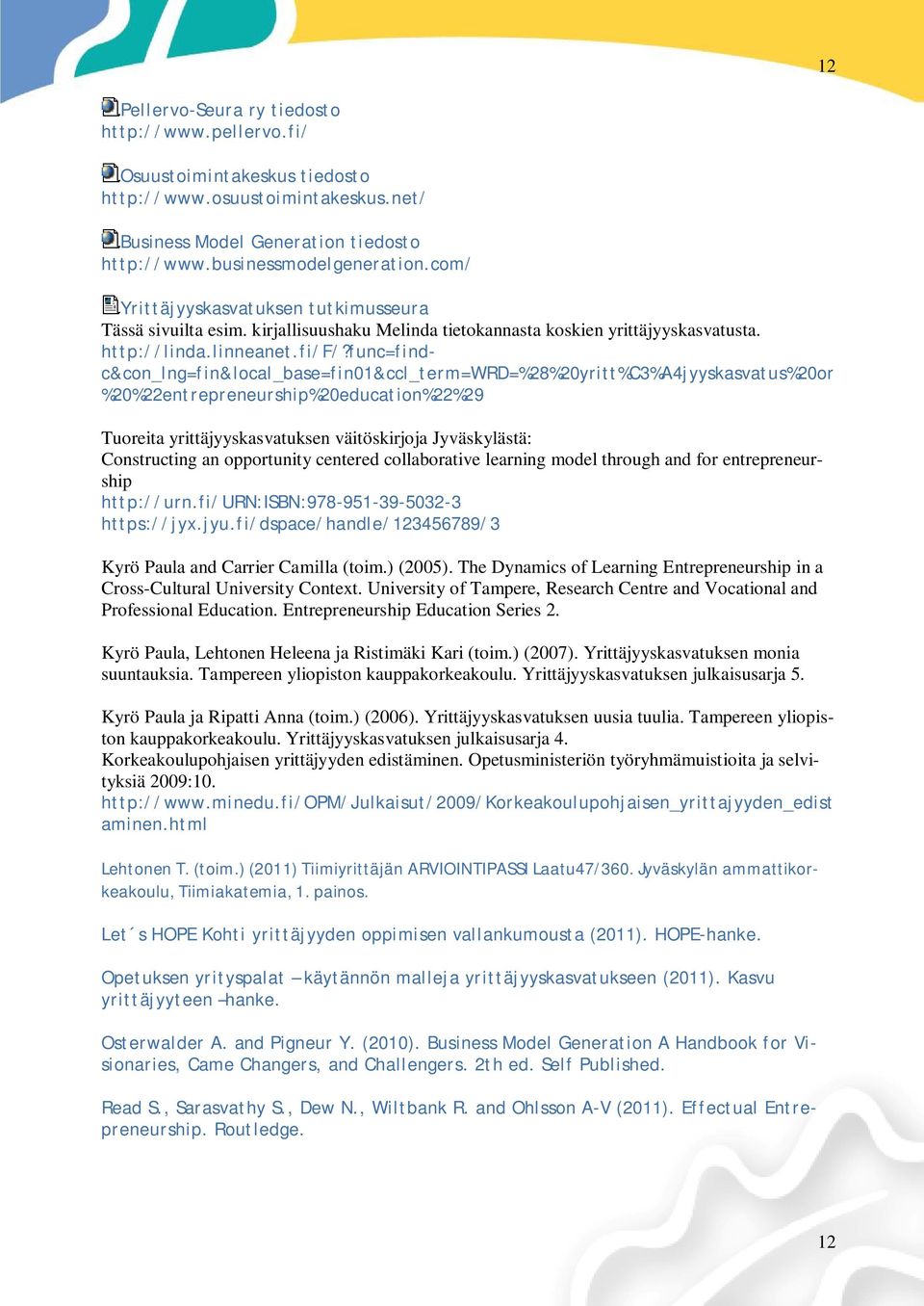 func=findc&con_lng=fin&local_base=fin01&ccl_term=wrd=%28%20yritt%c3%a4jyyskasvatus%20or %20%22entrepreneurship%20education%22%29 Tuoreita yrittäjyyskasvatuksen väitöskirjoja Jyväskylästä: