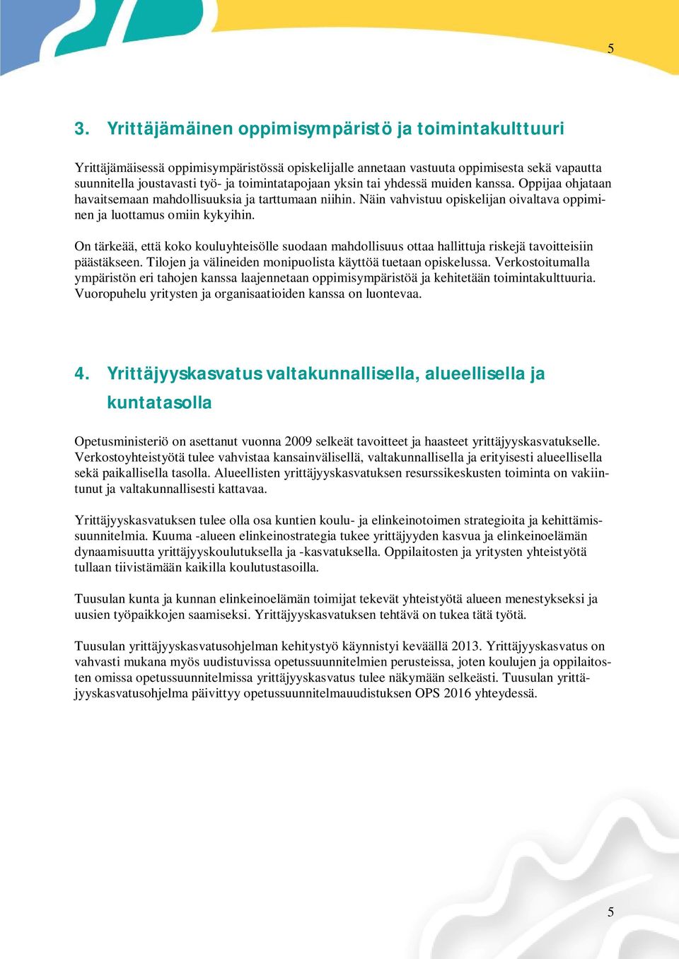 On tärkeää, että koko kouluyhteisölle suodaan mahdollisuus ottaa hallittuja riskejä tavoitteisiin päästäkseen. Tilojen ja välineiden monipuolista käyttöä tuetaan opiskelussa.