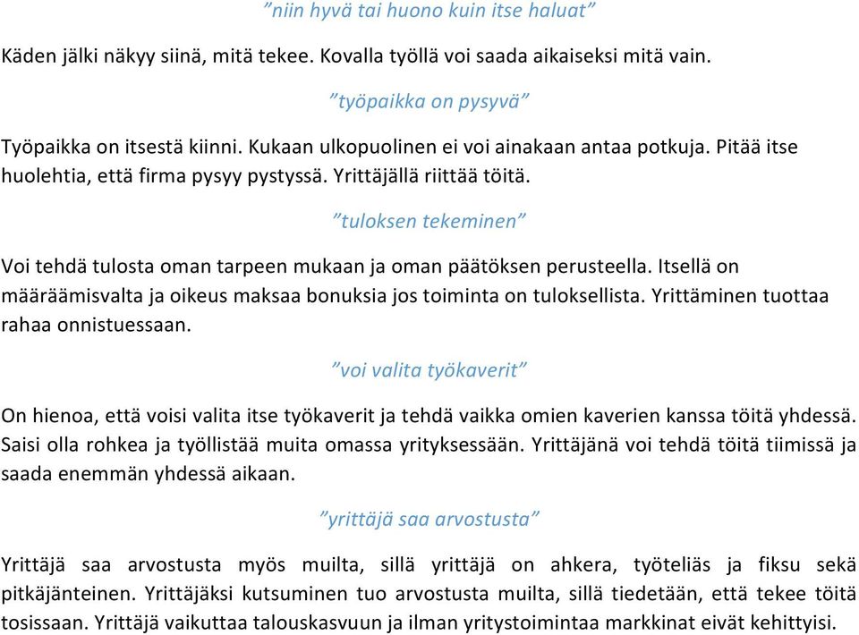 tuloksen tekeminen Voi tehdä tulosta oman tarpeen mukaan ja oman päätöksen perusteella. Itsellä on määräämisvalta ja oikeus maksaa bonuksia jos toiminta on tuloksellista.