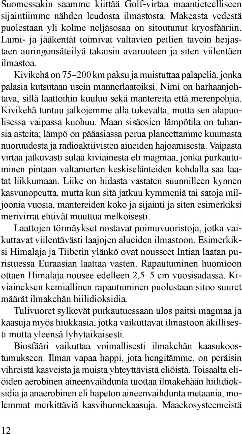 Kivikehä on 75 200 km paksu ja muistuttaa palapeliä, jonka palasia kutsutaan usein mannerlaatoiksi. Nimi on harhaanjohtava, sillä laattoihin kuuluu sekä mantereita että merenpohjia.