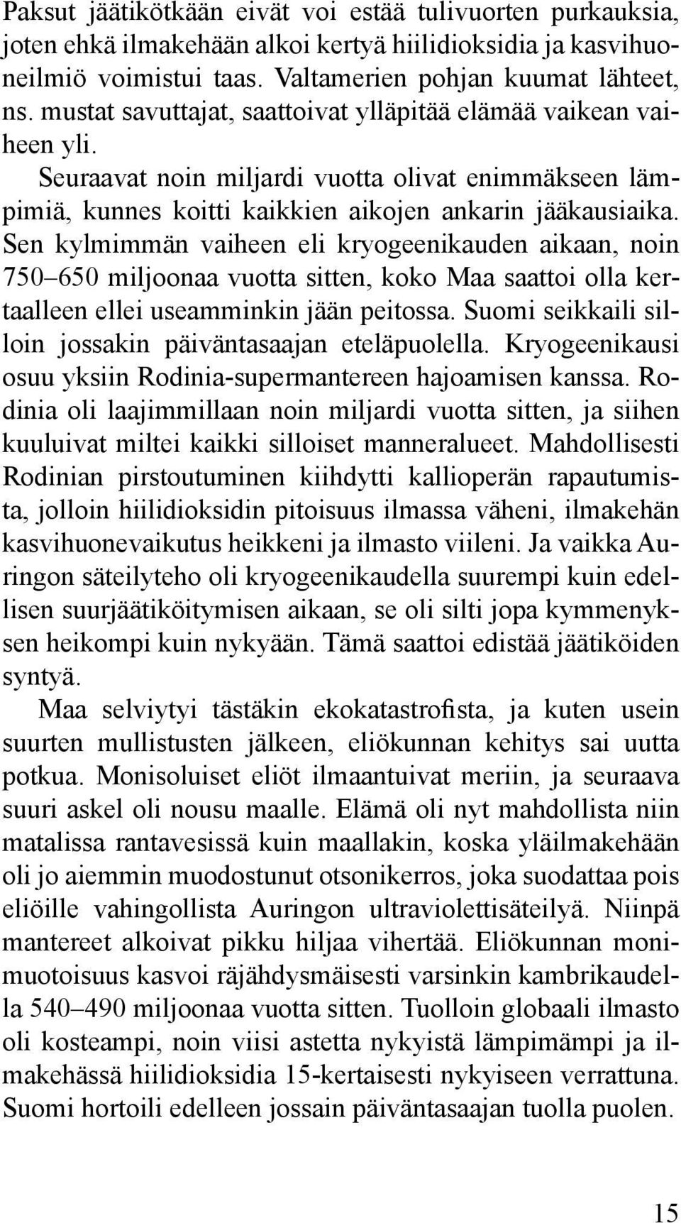 Sen kylmimmän vaiheen eli kryogeenikauden aikaan, noin 750 650 miljoonaa vuotta sitten, koko Maa saattoi olla kertaalleen ellei useamminkin jään peitossa.