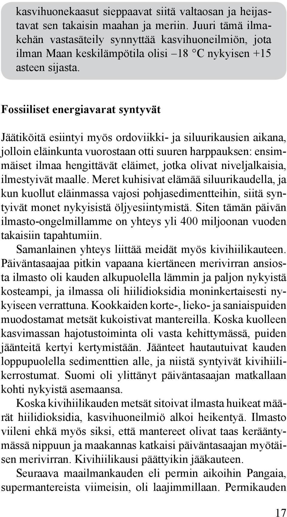 Fossiiliset energiavarat syntyvät Jäätiköitä esiintyi myös ordoviikki- ja siluurikausien aikana, jolloin eläinkunta vuorostaan otti suuren harppauksen: ensimmäiset ilmaa hengittävät eläimet, jotka